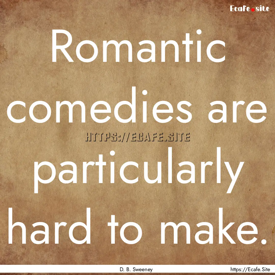 Romantic comedies are particularly hard to.... : Quote by D. B. Sweeney