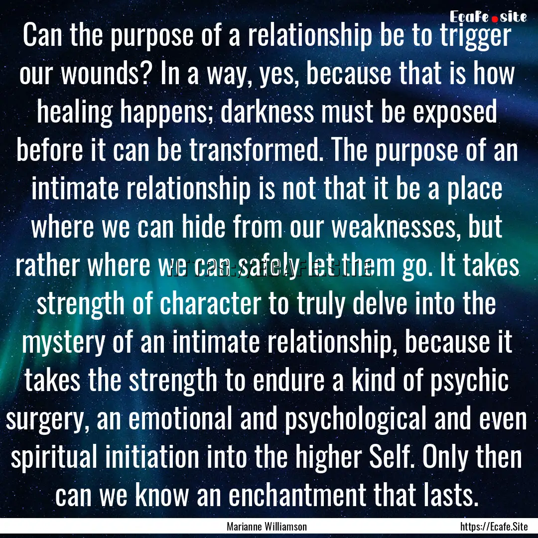 Can the purpose of a relationship be to trigger.... : Quote by Marianne Williamson