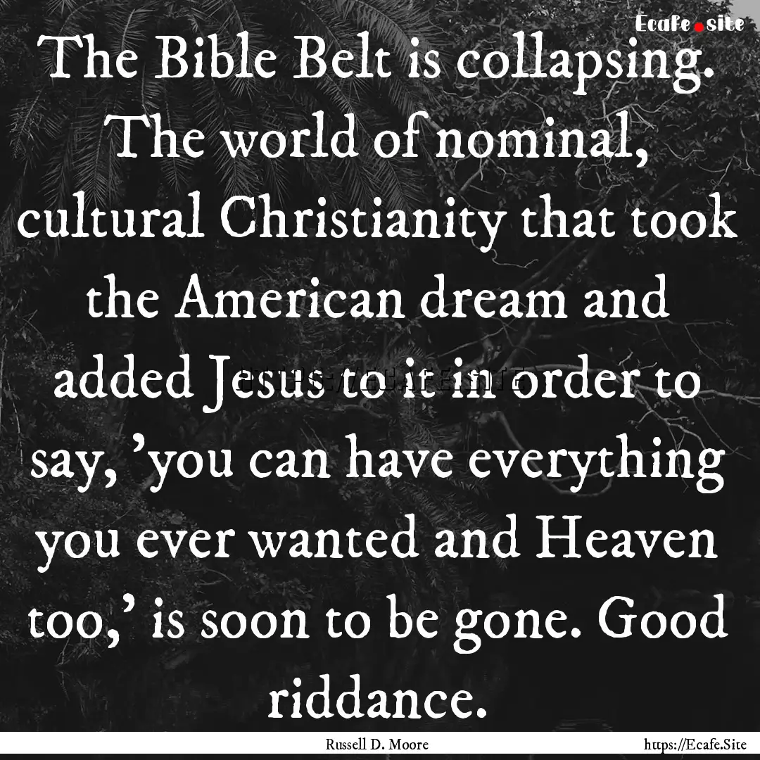 The Bible Belt is collapsing. The world of.... : Quote by Russell D. Moore