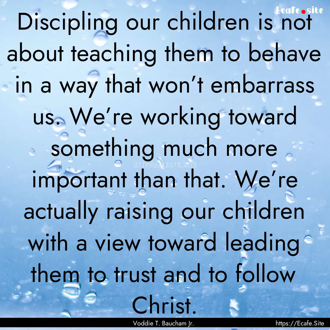 Discipling our children is not about teaching.... : Quote by Voddie T. Baucham Jr.