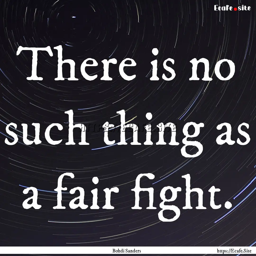 There is no such thing as a fair fight. : Quote by Bohdi Sanders