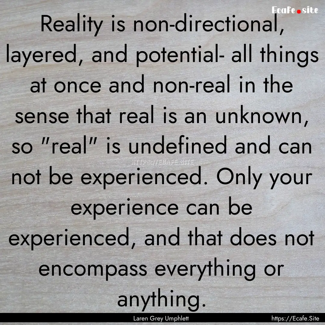 Reality is non-directional, layered, and.... : Quote by Laren Grey Umphlett