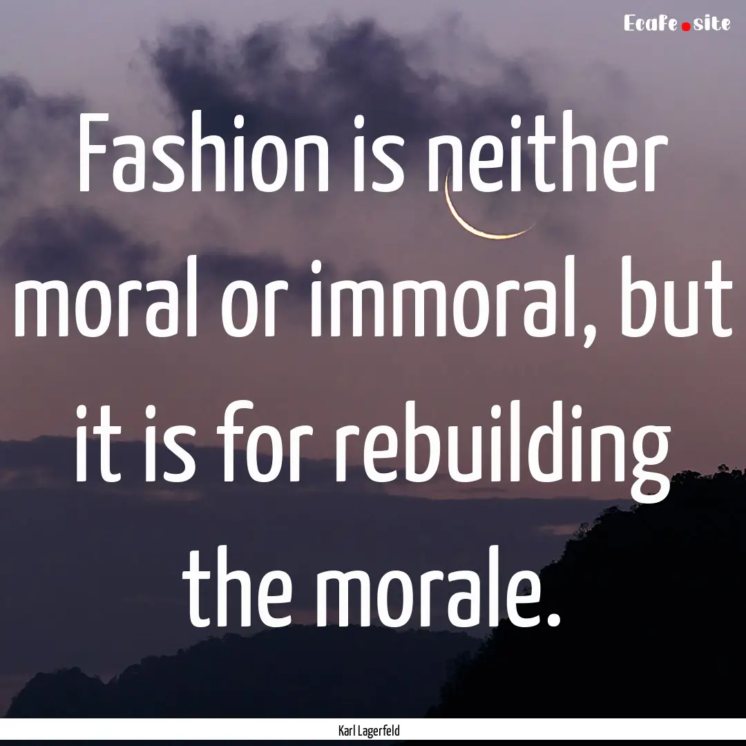 Fashion is neither moral or immoral, but.... : Quote by Karl Lagerfeld