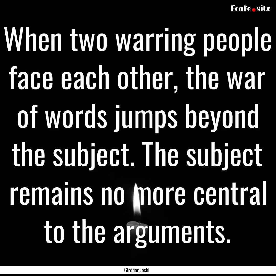 When two warring people face each other,.... : Quote by Girdhar Joshi