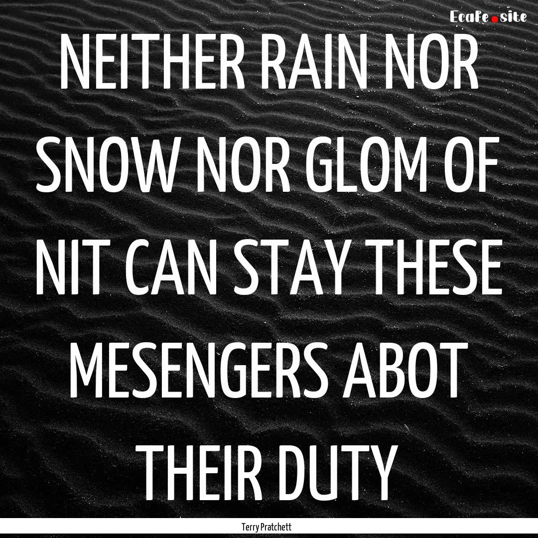 NEITHER RAIN NOR SNOW NOR GLOM OF NIT CAN.... : Quote by Terry Pratchett