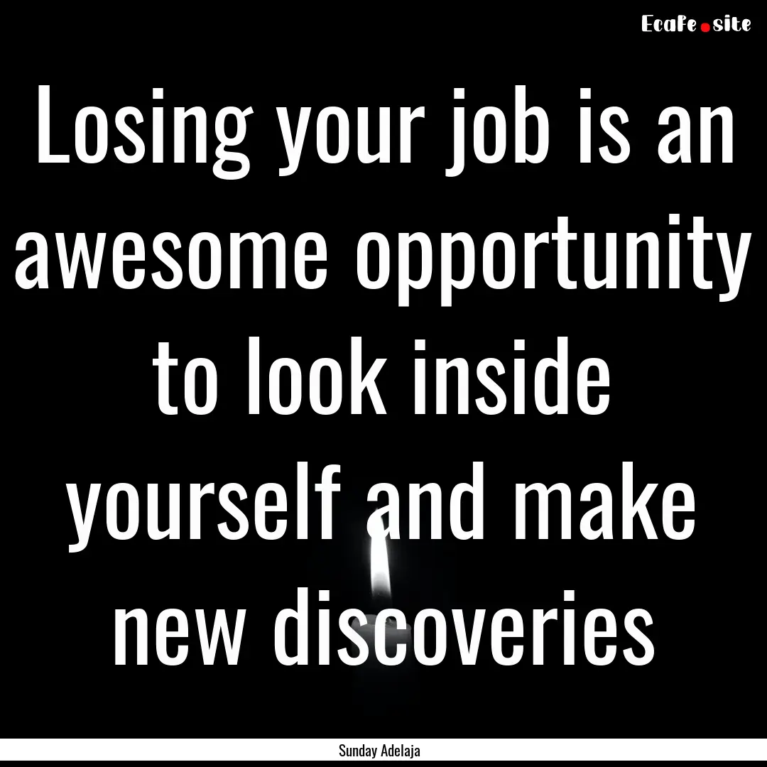 Losing your job is an awesome opportunity.... : Quote by Sunday Adelaja