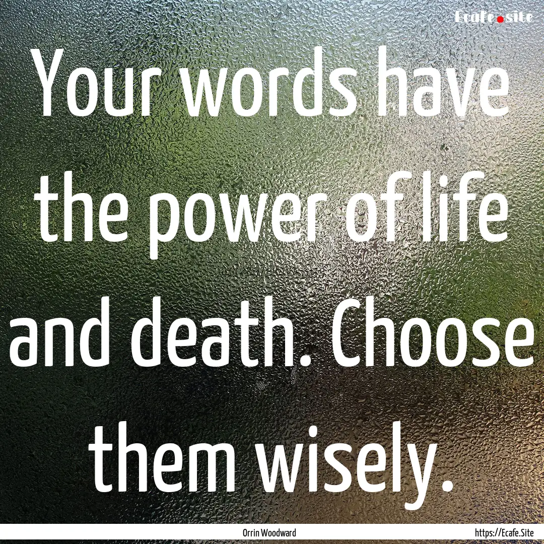 Your words have the power of life and death..... : Quote by Orrin Woodward