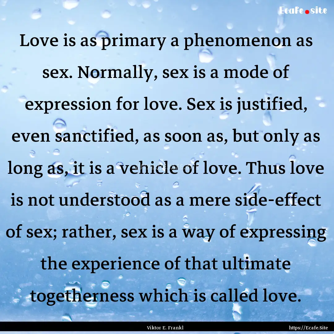 Love is as primary a phenomenon as sex. Normally,.... : Quote by Viktor E. Frankl