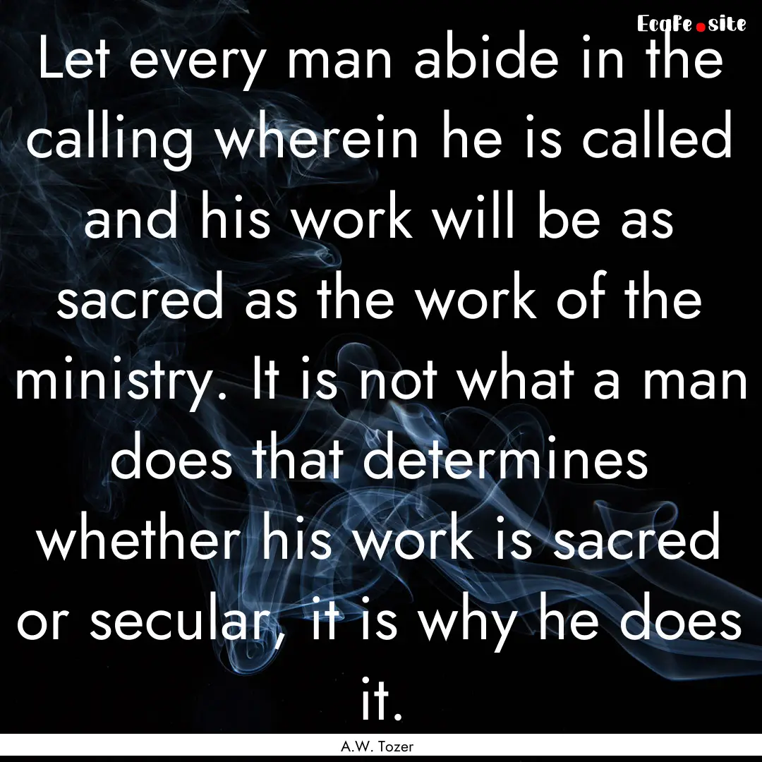 Let every man abide in the calling wherein.... : Quote by A.W. Tozer