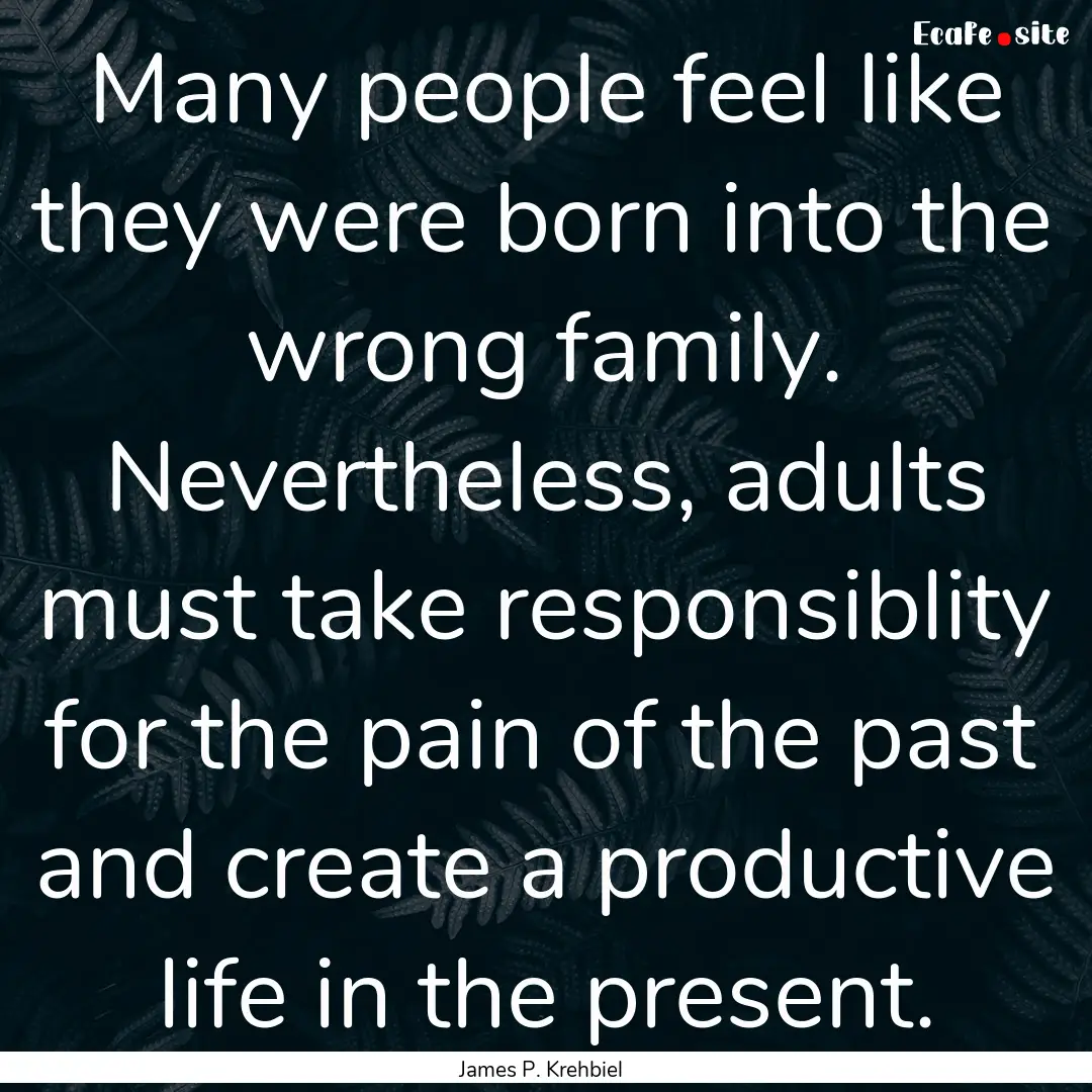 Many people feel like they were born into.... : Quote by James P. Krehbiel