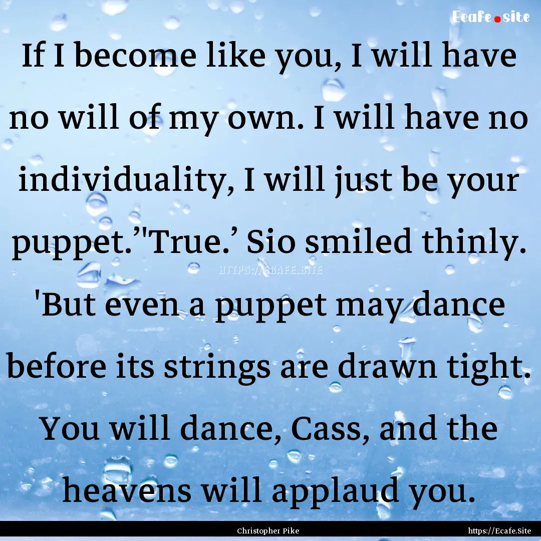 If I become like you, I will have no will.... : Quote by Christopher Pike