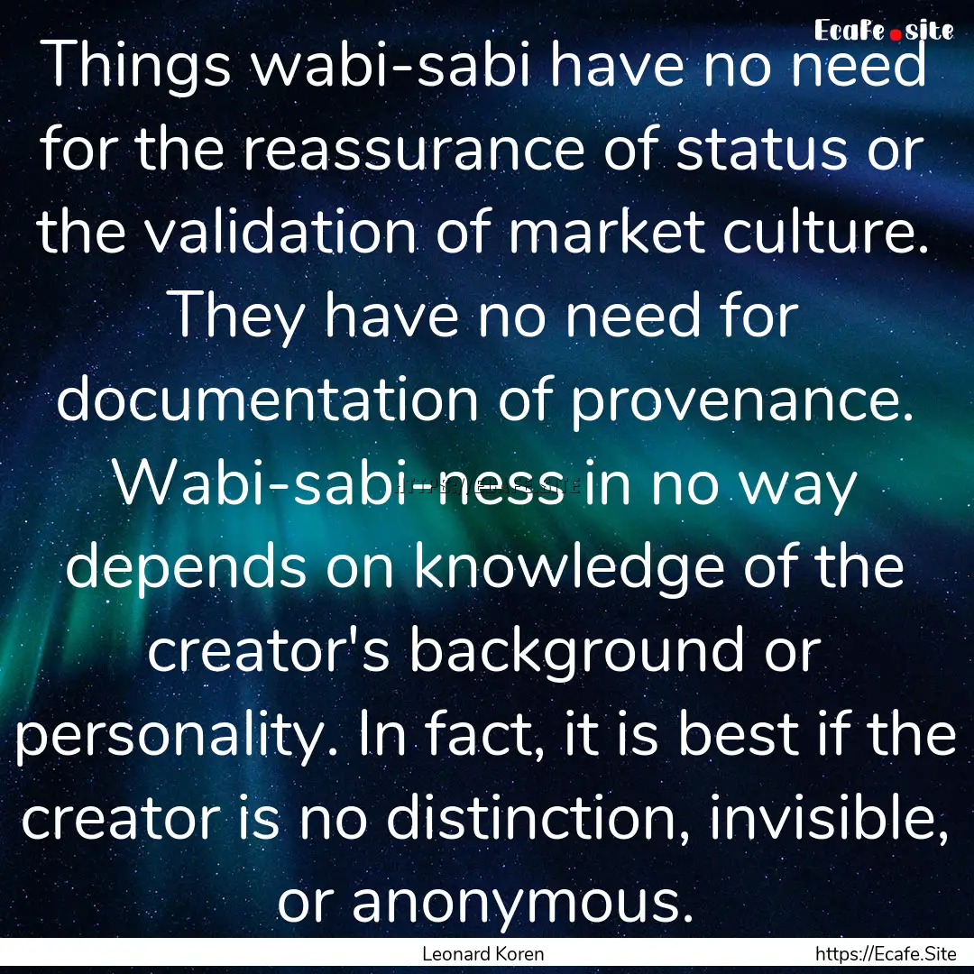 Things wabi-sabi have no need for the reassurance.... : Quote by Leonard Koren