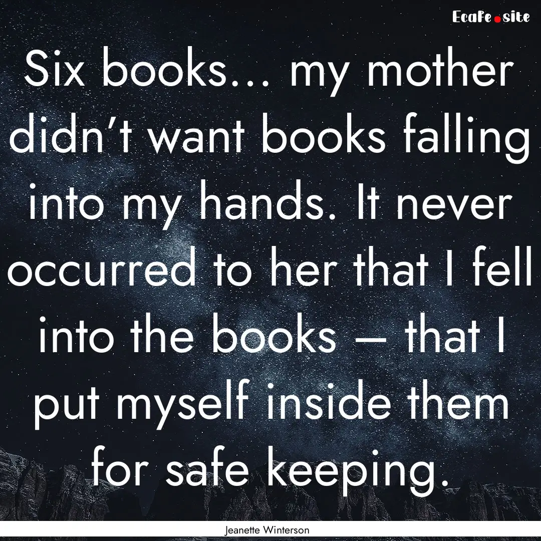 Six books… my mother didn’t want books.... : Quote by Jeanette Winterson