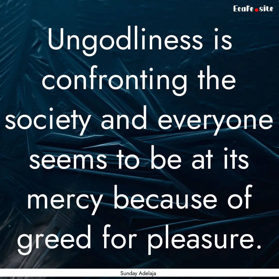 Ungodliness is confronting the society and.... : Quote by Sunday Adelaja