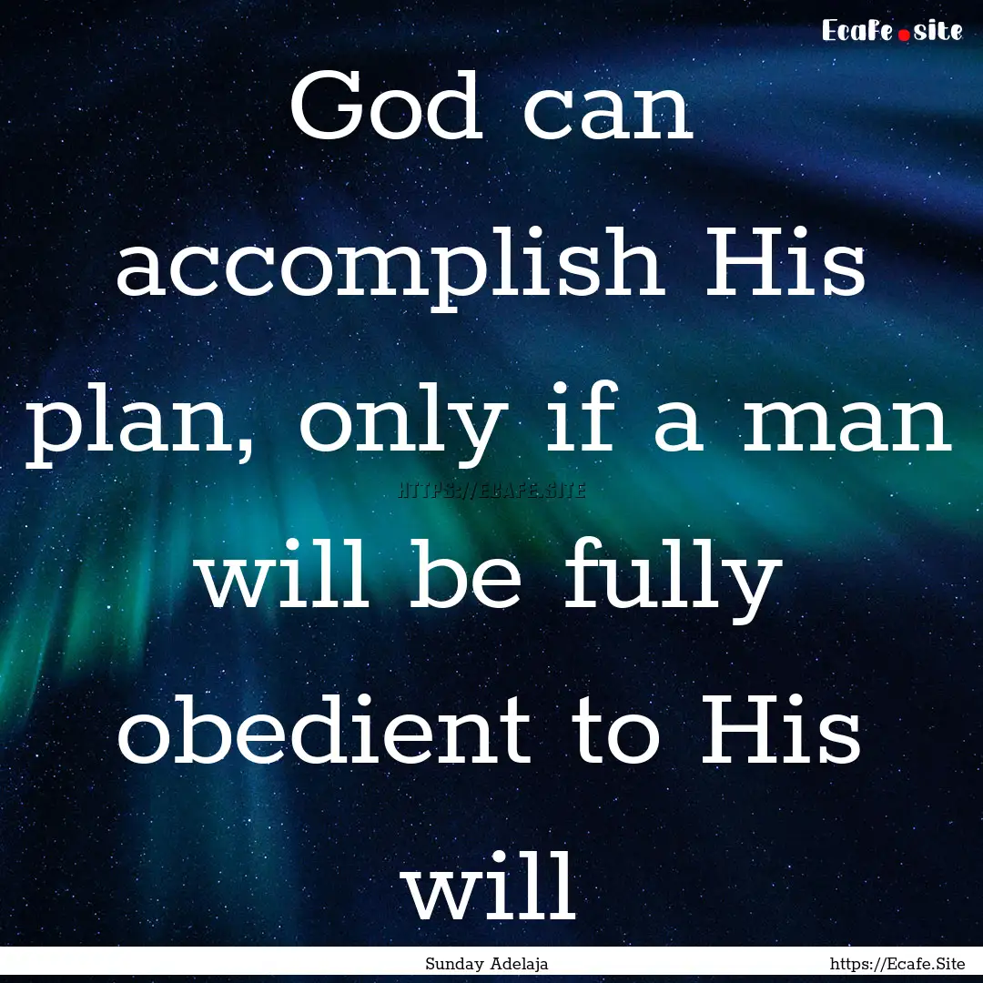 God can accomplish His plan, only if a man.... : Quote by Sunday Adelaja