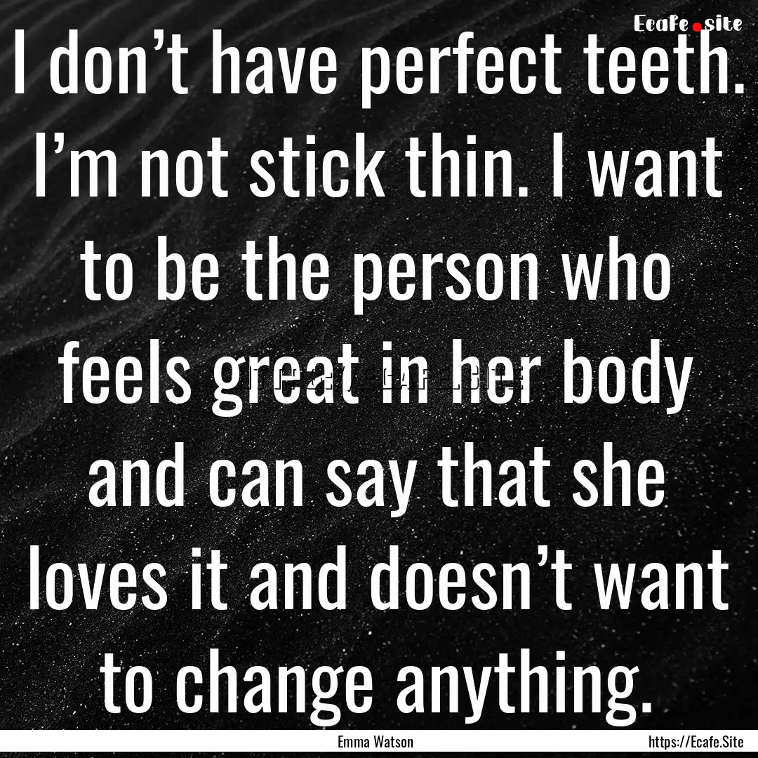 I don’t have perfect teeth. I’m not stick.... : Quote by Emma Watson