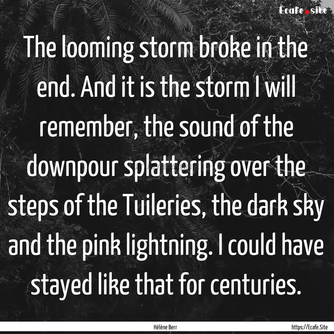 The looming storm broke in the end. And it.... : Quote by Hélène Berr