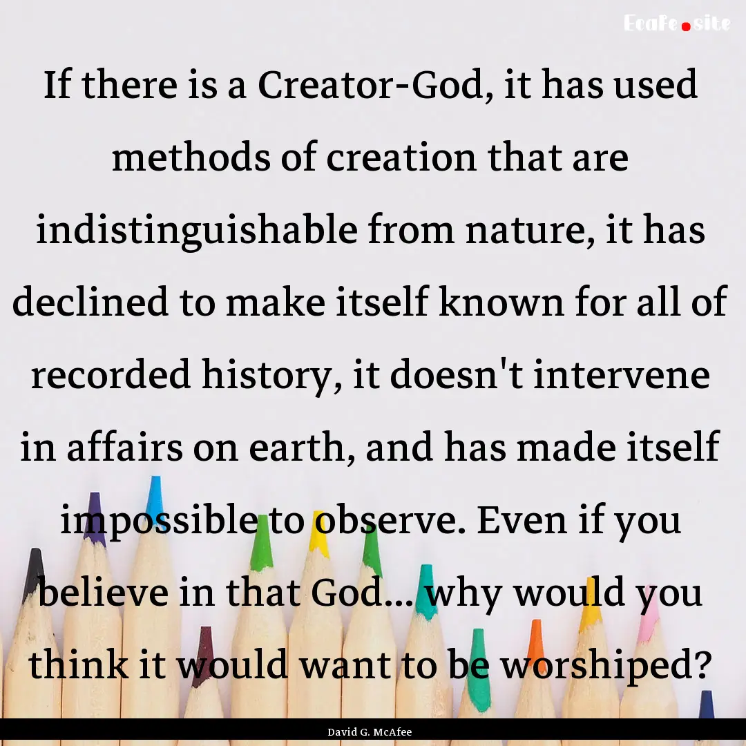 If there is a Creator-God, it has used methods.... : Quote by David G. McAfee