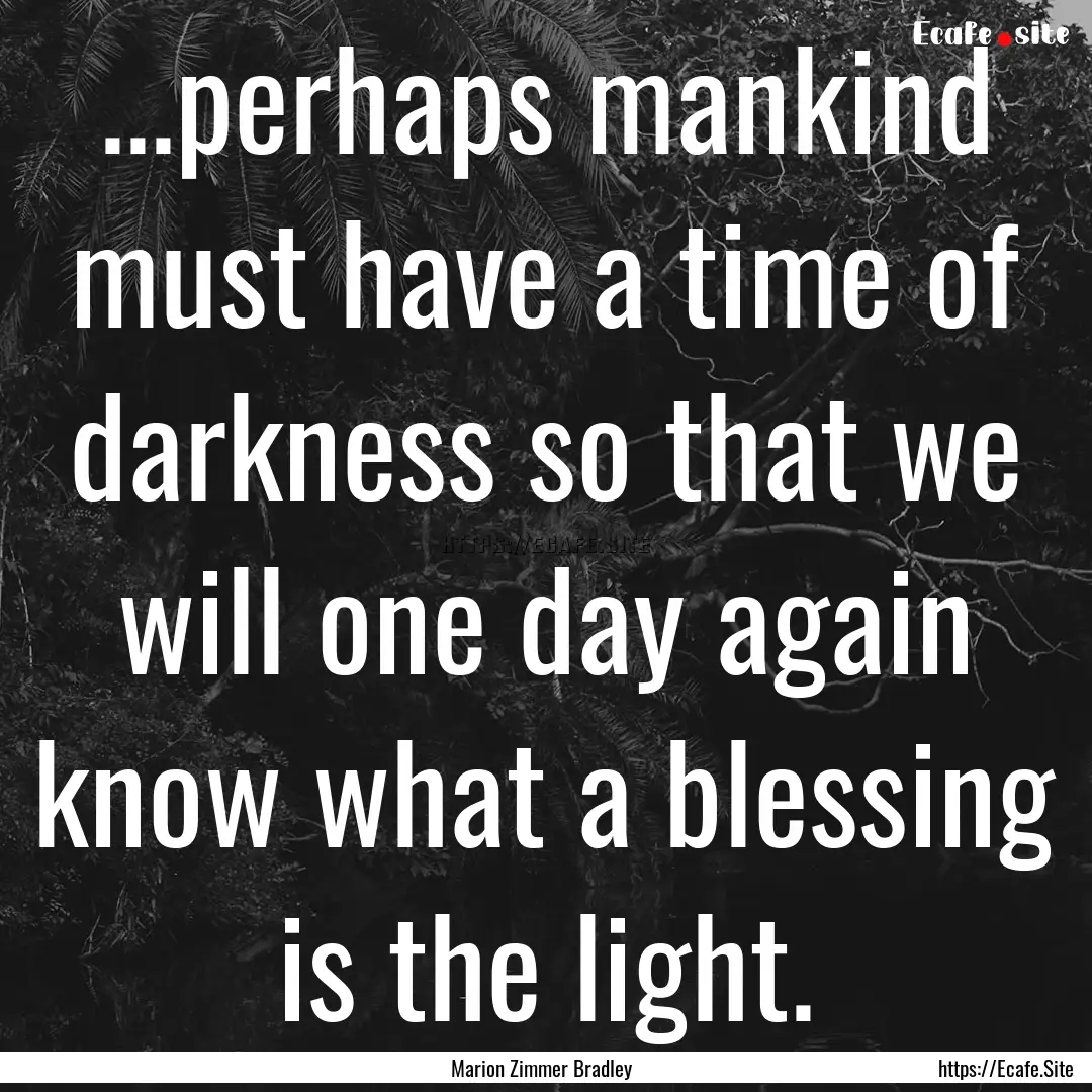 ...perhaps mankind must have a time of darkness.... : Quote by Marion Zimmer Bradley