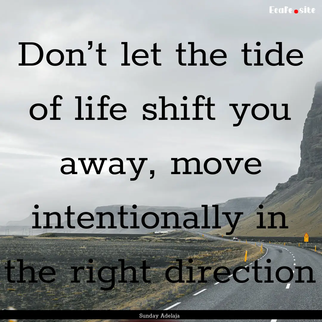 Don’t let the tide of life shift you away,.... : Quote by Sunday Adelaja