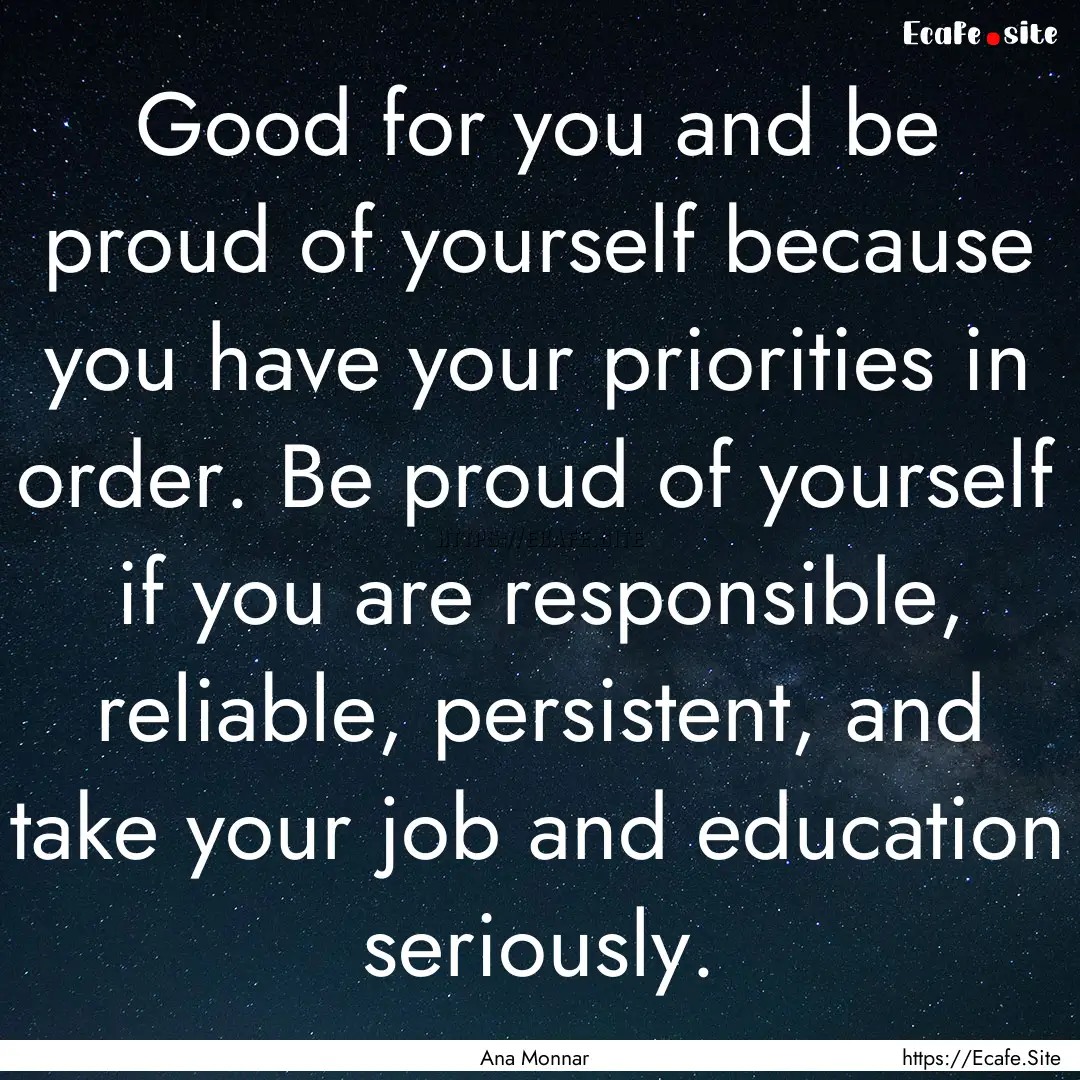 Good for you and be proud of yourself because.... : Quote by Ana Monnar