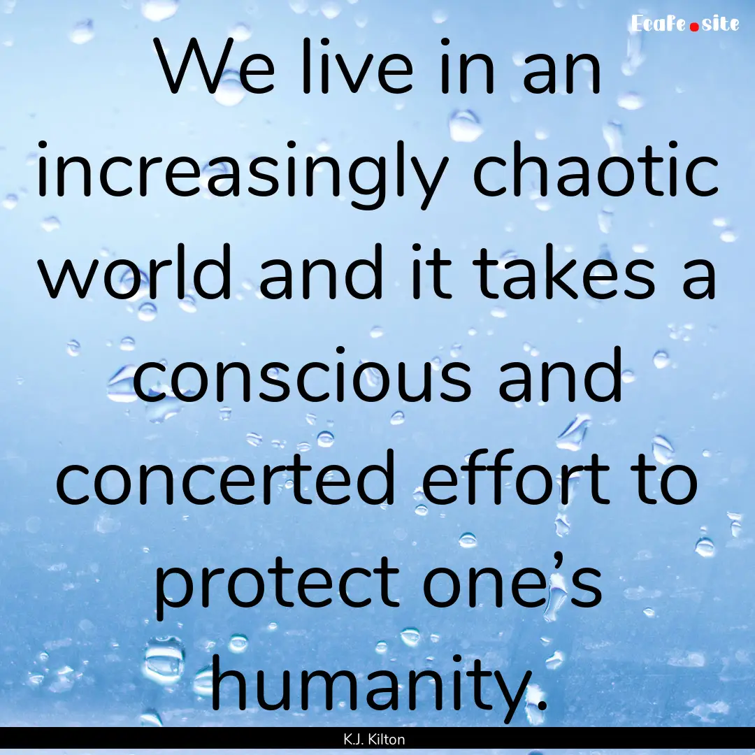 We live in an increasingly chaotic world.... : Quote by K.J. Kilton