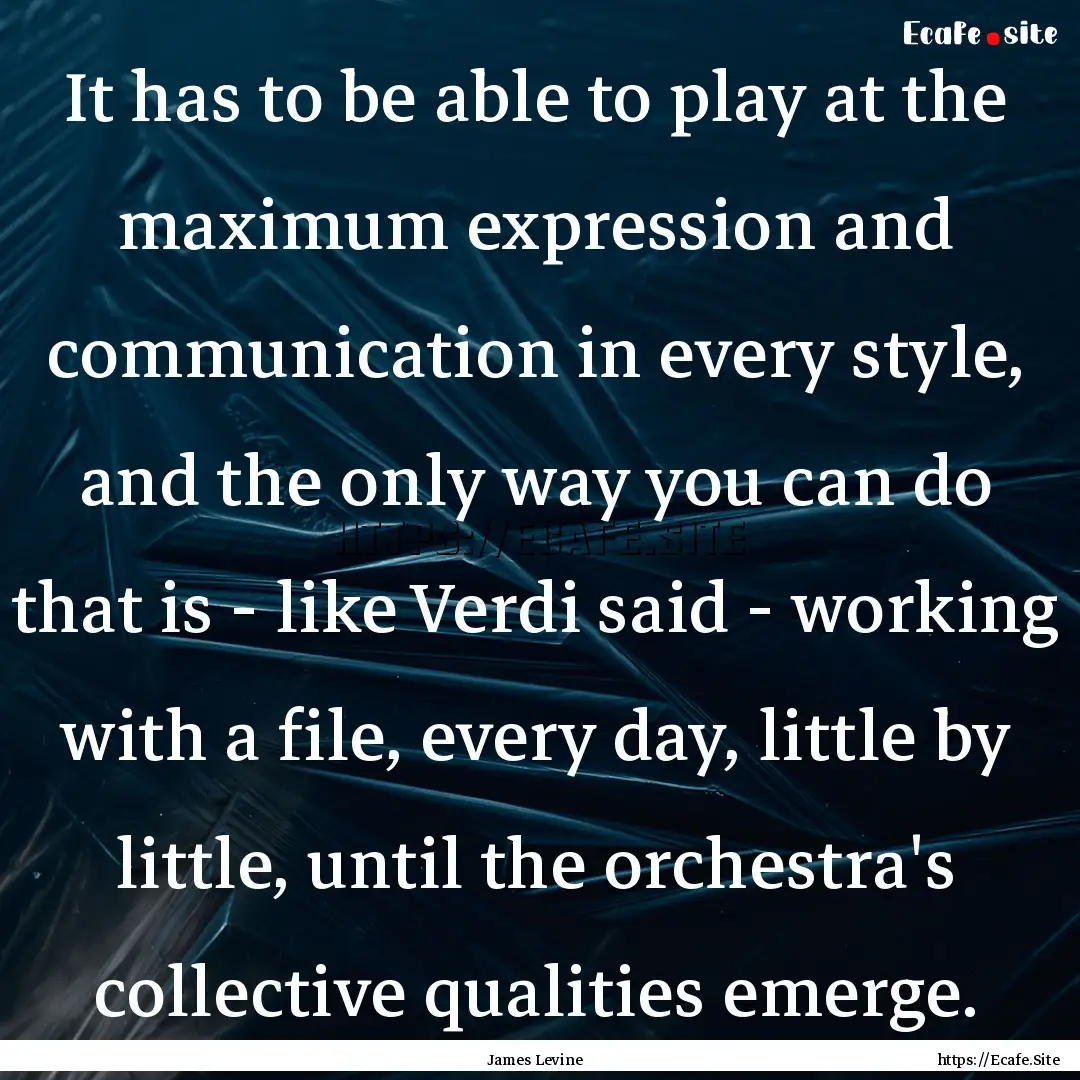 It has to be able to play at the maximum.... : Quote by James Levine