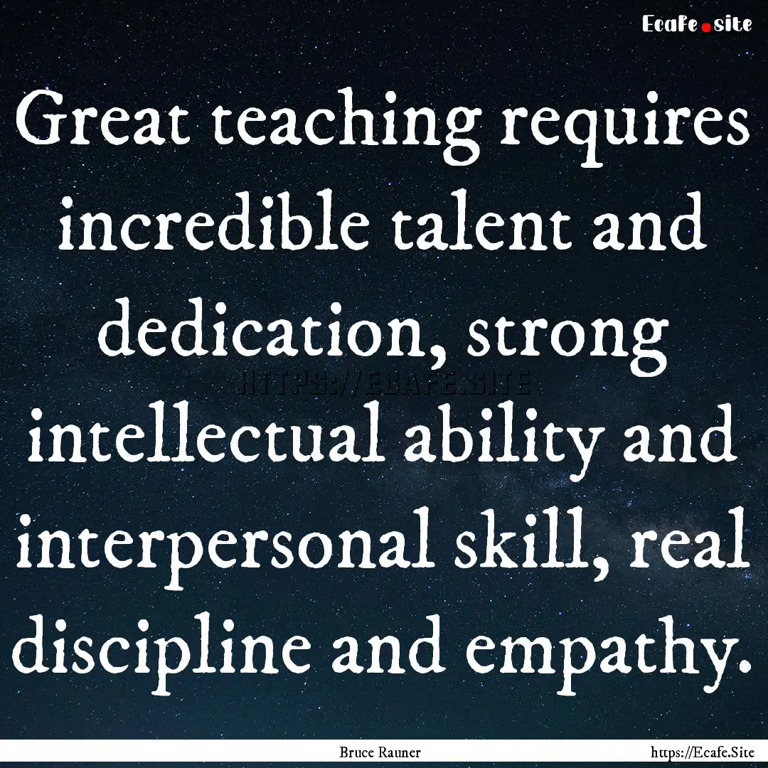 Great teaching requires incredible talent.... : Quote by Bruce Rauner