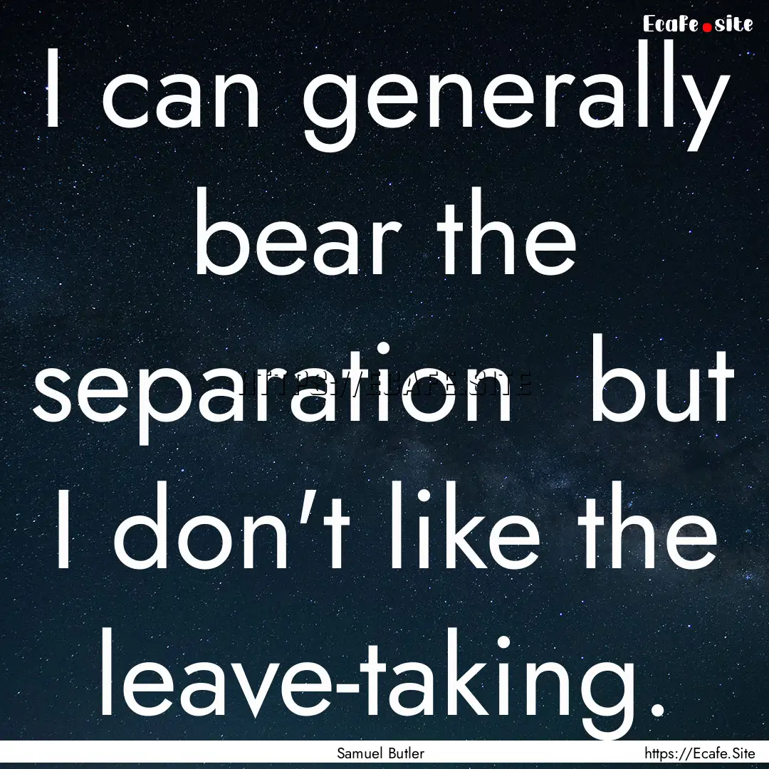 I can generally bear the separation but.... : Quote by Samuel Butler