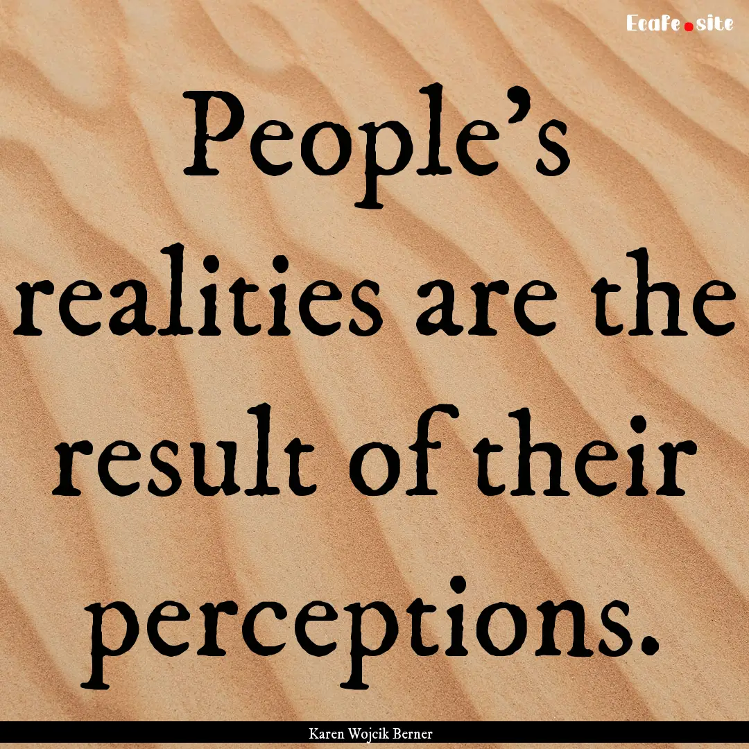 People's realities are the result of their.... : Quote by Karen Wojcik Berner