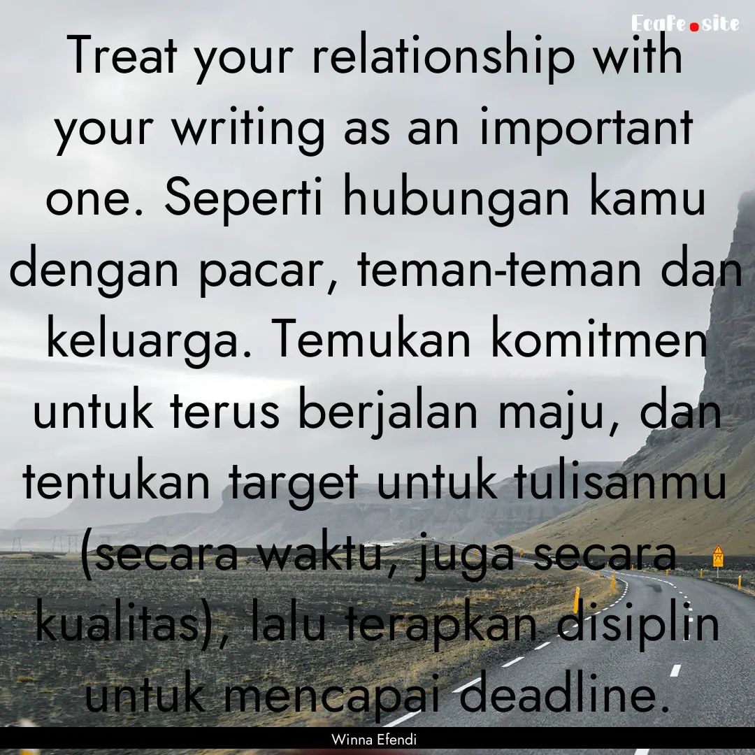 Treat your relationship with your writing.... : Quote by Winna Efendi