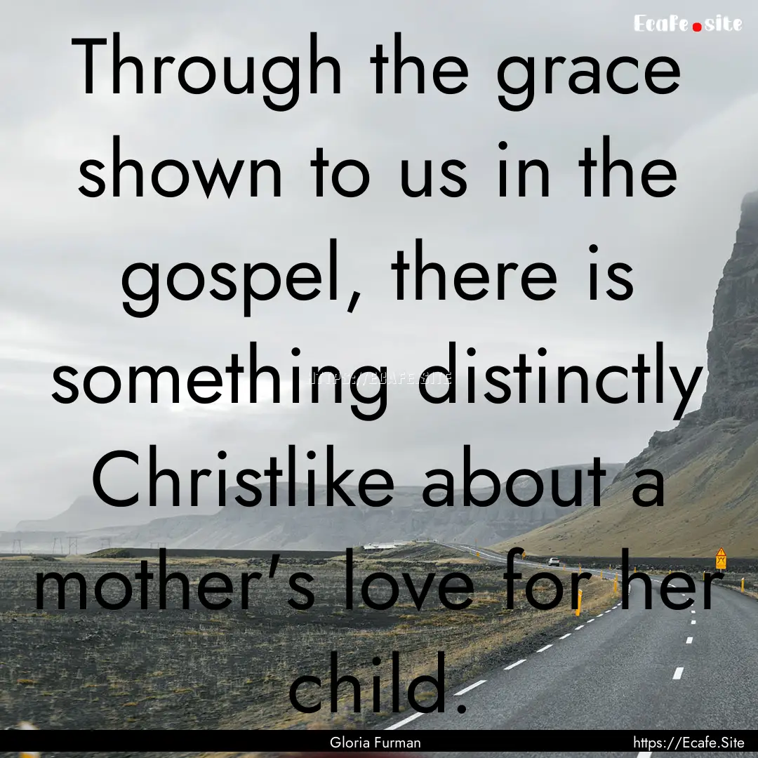 Through the grace shown to us in the gospel,.... : Quote by Gloria Furman