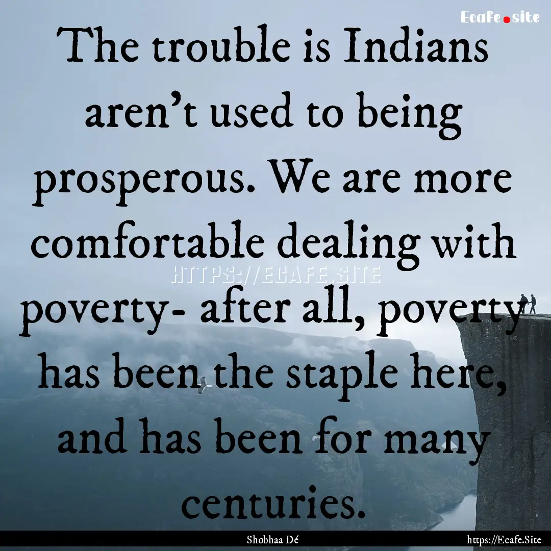 The trouble is Indians aren't used to being.... : Quote by Shobhaa Dé