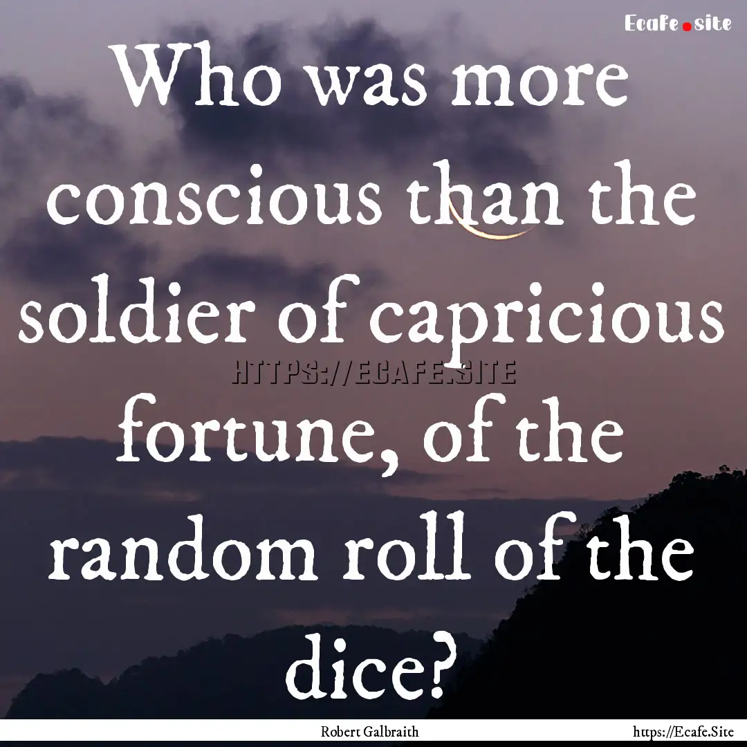 Who was more conscious than the soldier of.... : Quote by Robert Galbraith