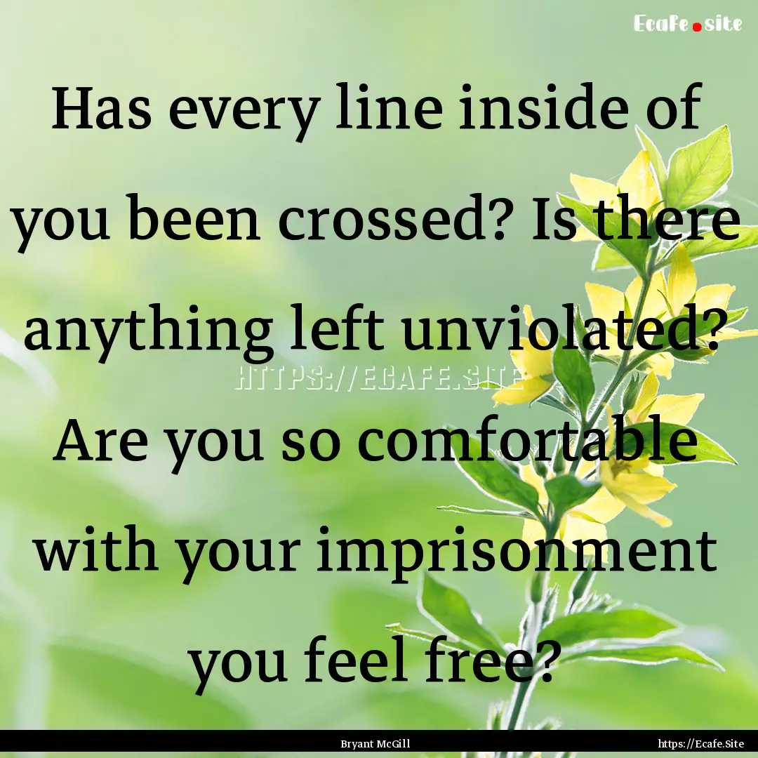 Has every line inside of you been crossed?.... : Quote by Bryant McGill