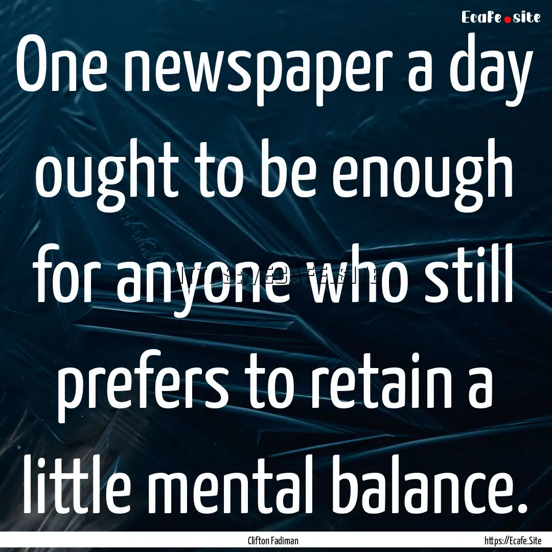 One newspaper a day ought to be enough for.... : Quote by Clifton Fadiman