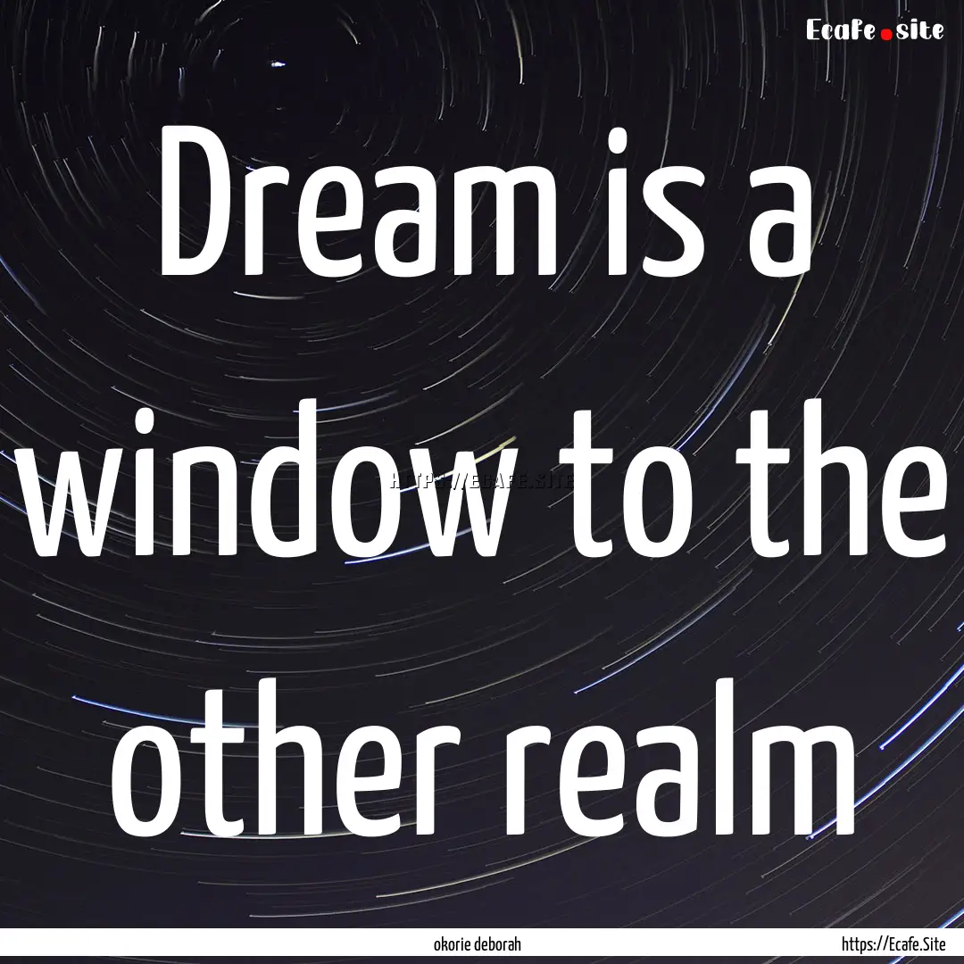 Dream is a window to the other realm : Quote by okorie deborah