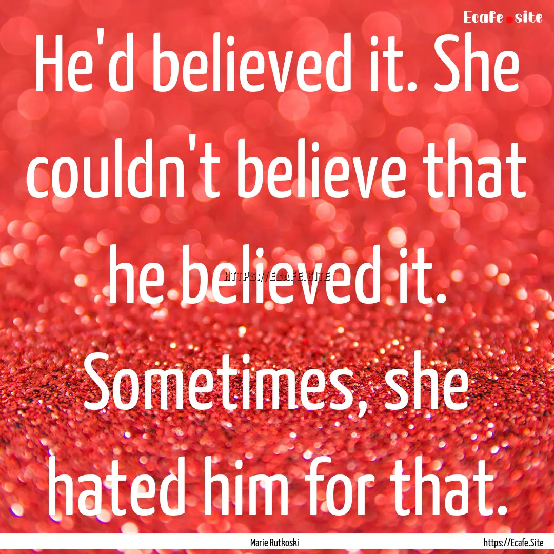 He'd believed it. She couldn't believe that.... : Quote by Marie Rutkoski