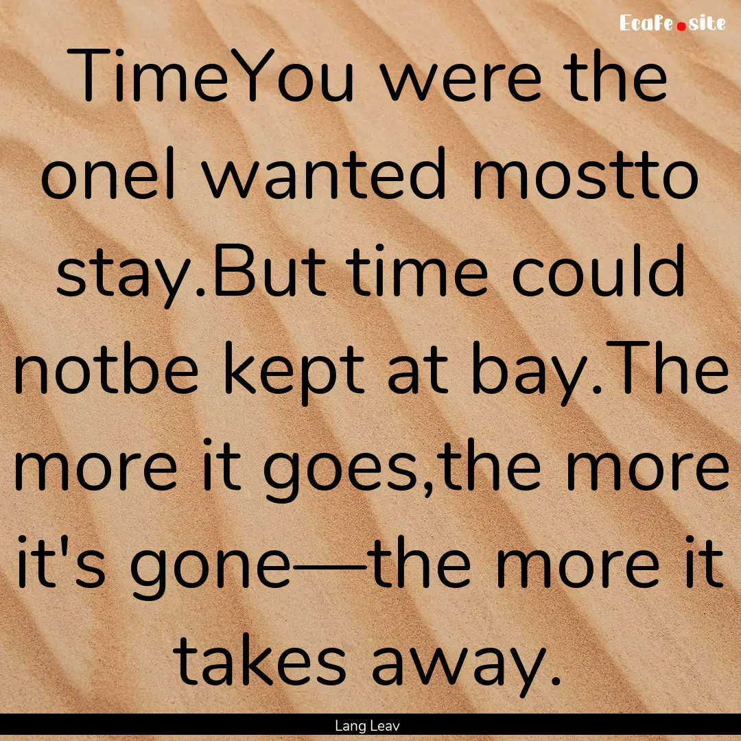 TimeYou were the oneI wanted mostto stay.But.... : Quote by Lang Leav