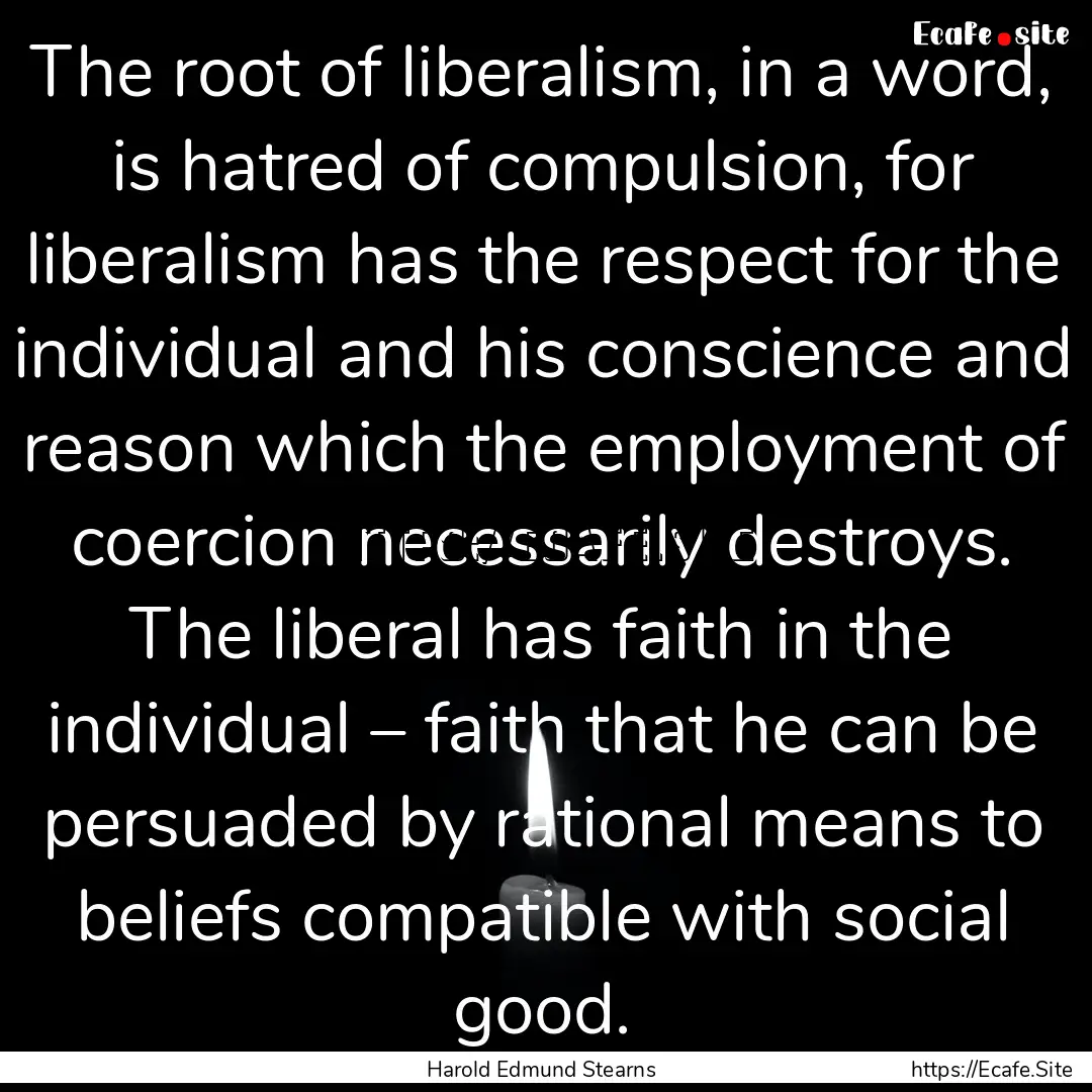 The root of liberalism, in a word, is hatred.... : Quote by Harold Edmund Stearns