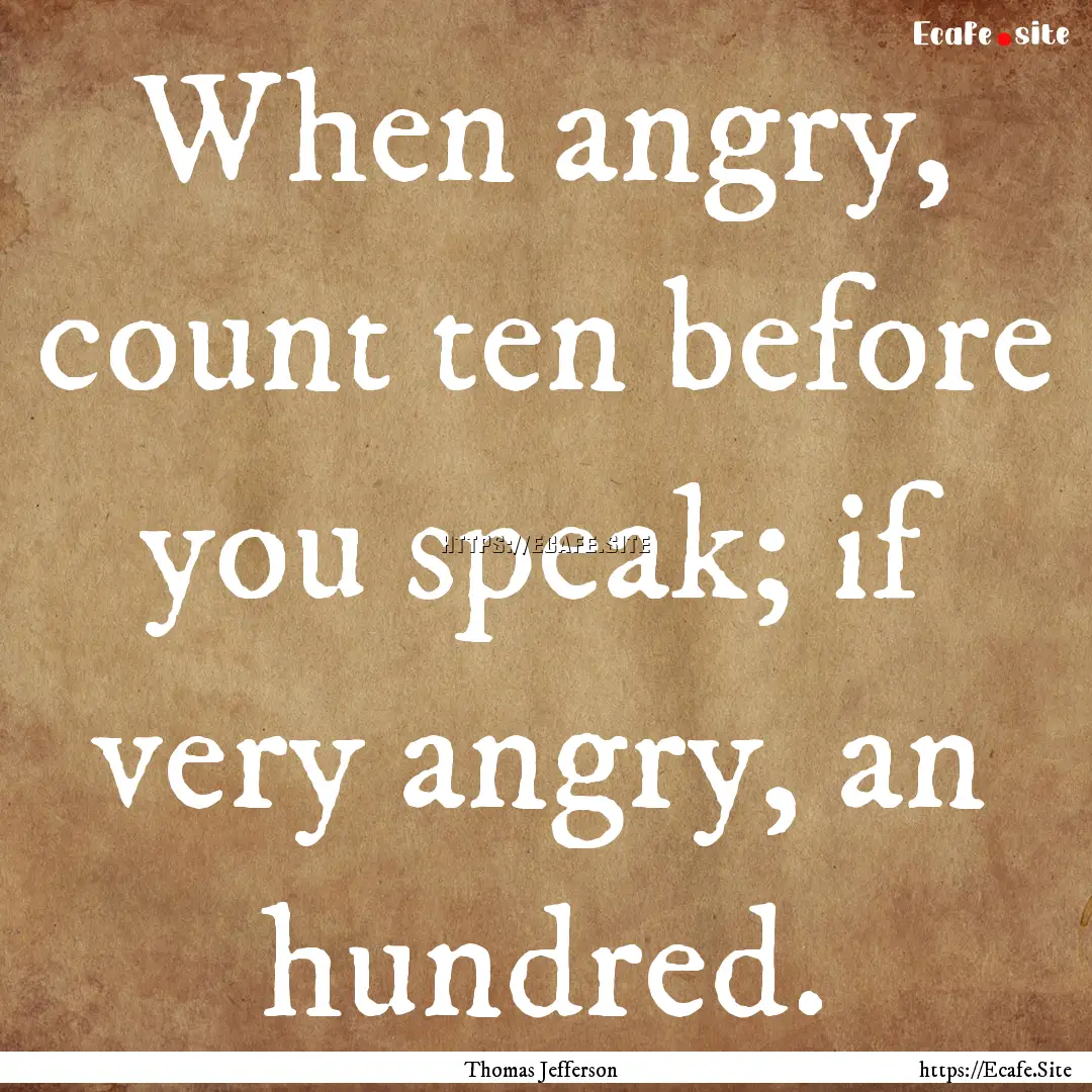 When angry, count ten before you speak; if.... : Quote by Thomas Jefferson