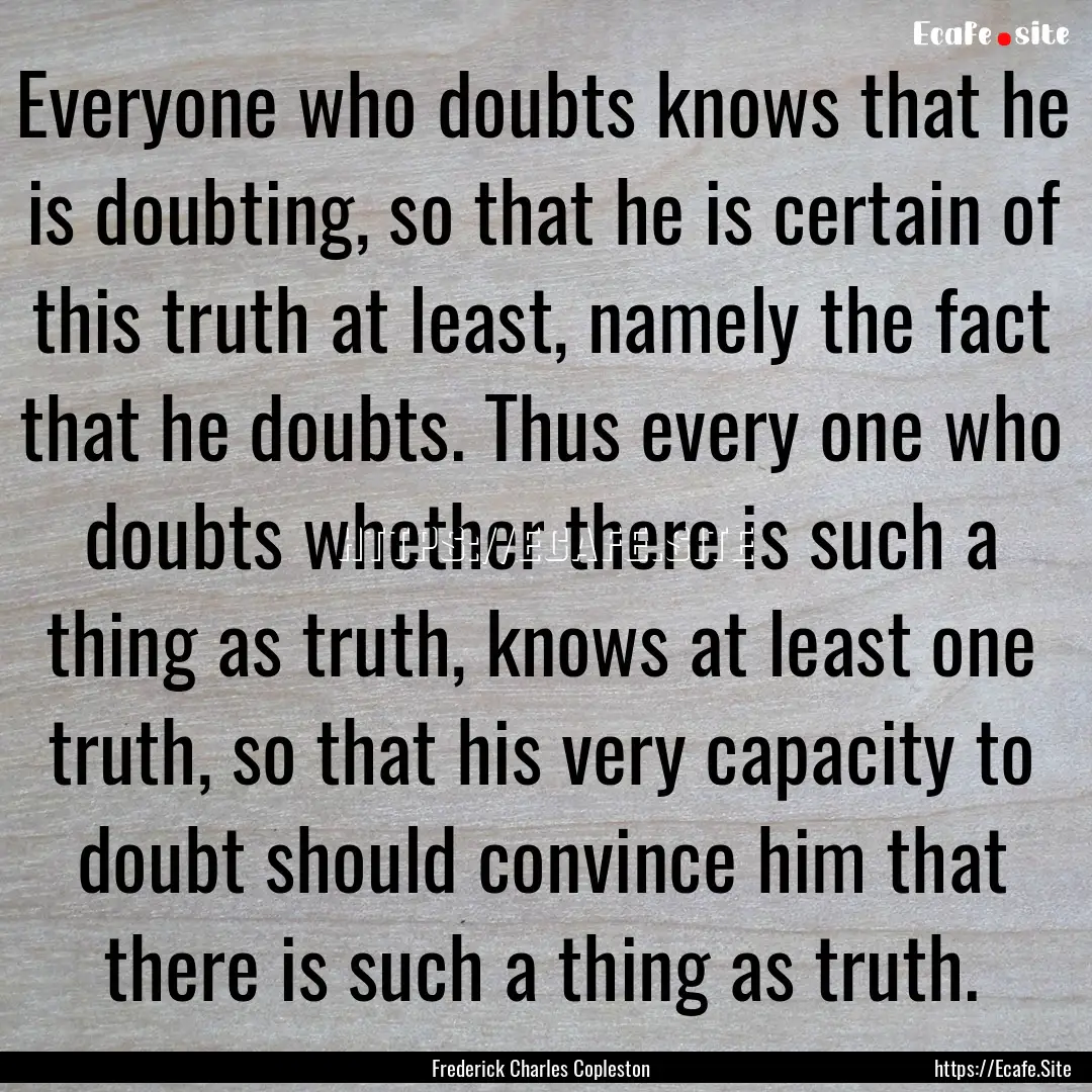 Everyone who doubts knows that he is doubting,.... : Quote by Frederick Charles Copleston