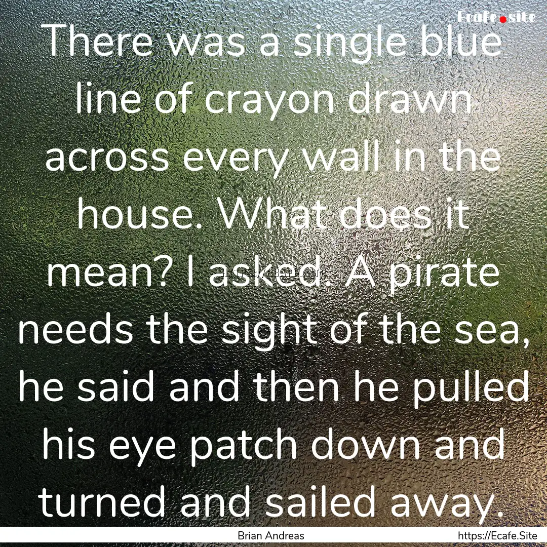 There was a single blue line of crayon drawn.... : Quote by Brian Andreas