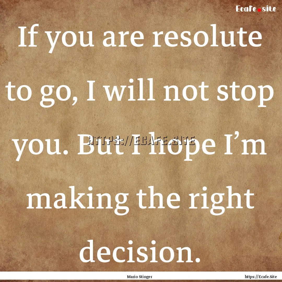 If you are resolute to go, I will not stop.... : Quote by Mario Stinger