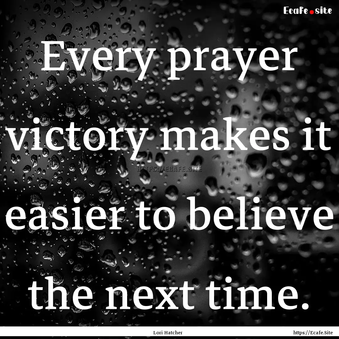 Every prayer victory makes it easier to believe.... : Quote by Lori Hatcher