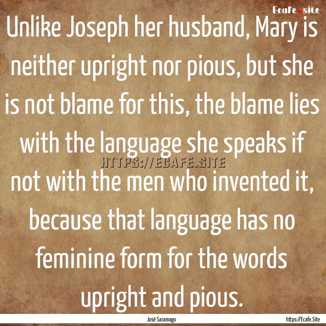 Unlike Joseph her husband, Mary is neither.... : Quote by José Saramago