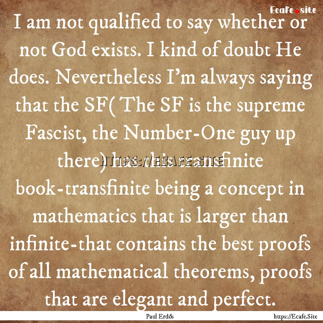 I am not qualified to say whether or not.... : Quote by Paul Erdős