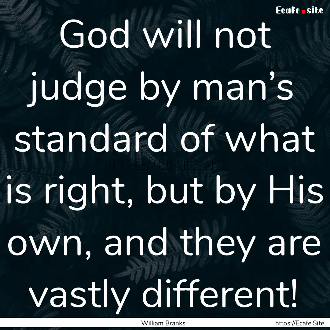 God will not judge by man’s standard of.... : Quote by William Branks