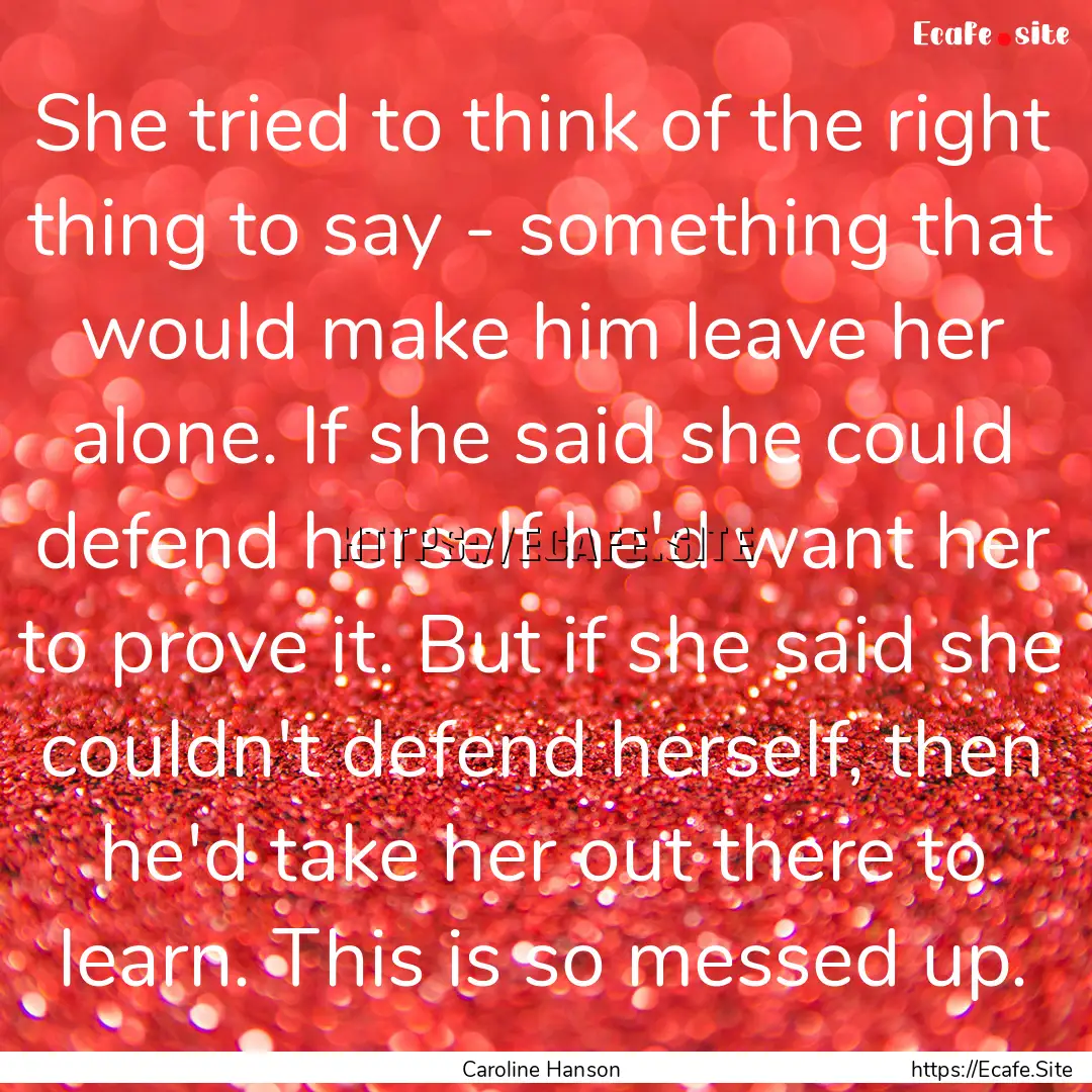 She tried to think of the right thing to.... : Quote by Caroline Hanson