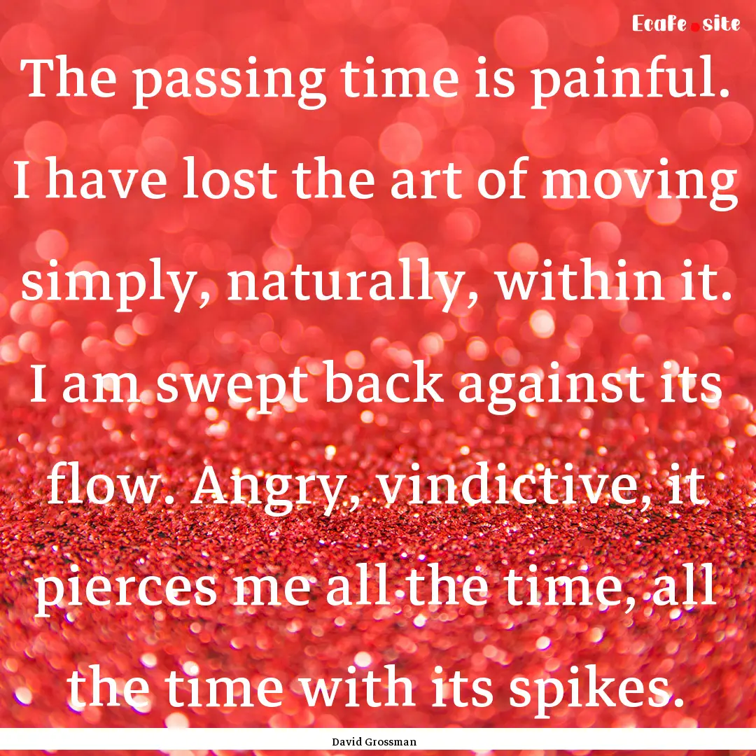 The passing time is painful. I have lost.... : Quote by David Grossman